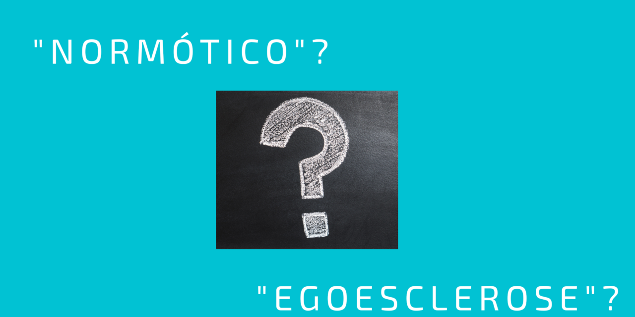 “NORMÓTICO” e “EGOESCLEROSADO”