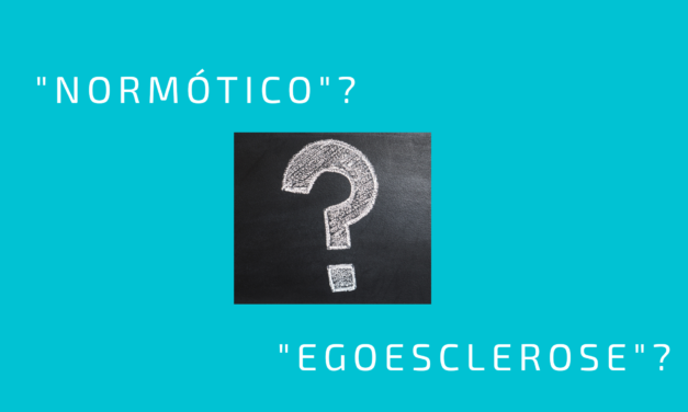 “NORMÓTICO” e “EGOESCLEROSADO”