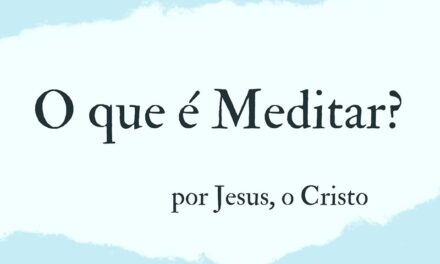 O QUE É MEDITAR? POR JESUS, O CRISTO