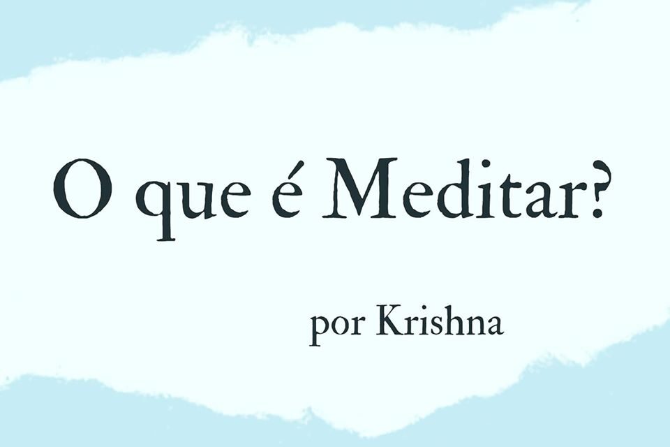 O QUE É MEDITAR? POR KRISHNA