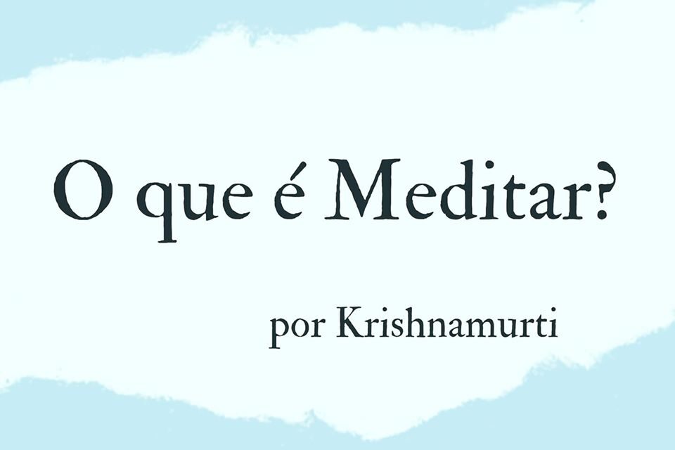 O QUE É MEDITAR? POR KRISHNAMURTI