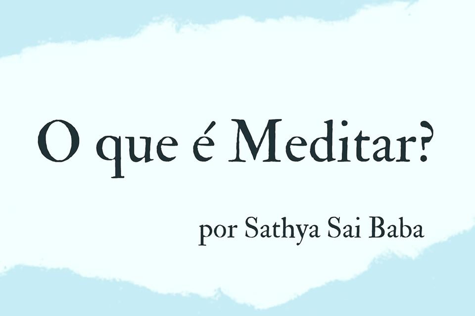 O QUE É MEDITAR? SAI BABA