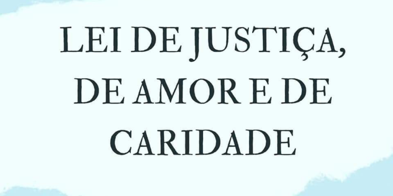 LEI DE JUSTIÇA, DE AMOR E DE CARIDADE