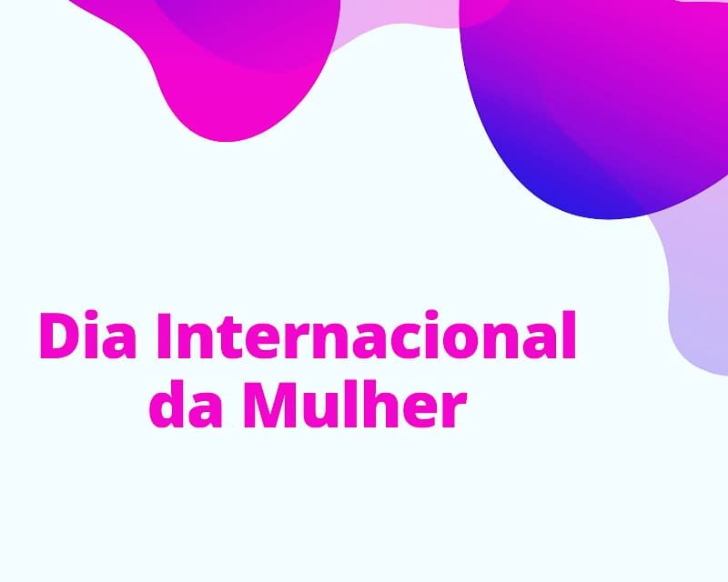 DIA INTERNACIONAL DA MULHER