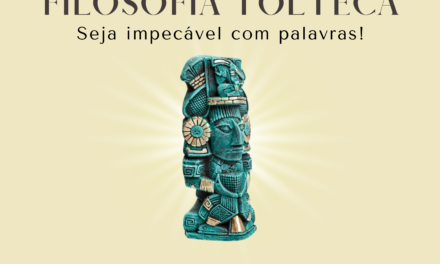 FILOSOFIA TOLTECA – “SEJA IMPECÁVEL COM AS PALAVRAS”