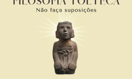 FILOSOFIA TOLTECA – “NÃO FAÇA SUPOSIÇÕES”