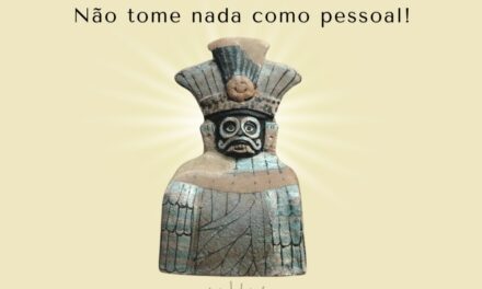 FILOSOFIA TOLTECA – “NÃO TOME NADA COMO PESSOAL”